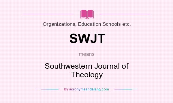 What does SWJT mean? It stands for Southwestern Journal of Theology