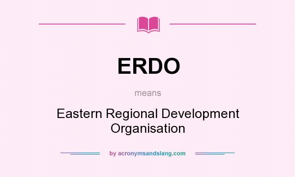 What does ERDO mean? It stands for Eastern Regional Development Organisation