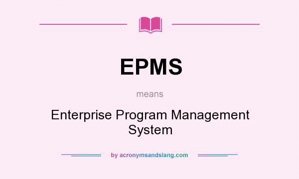 What does EPMS mean? It stands for Enterprise Program Management System