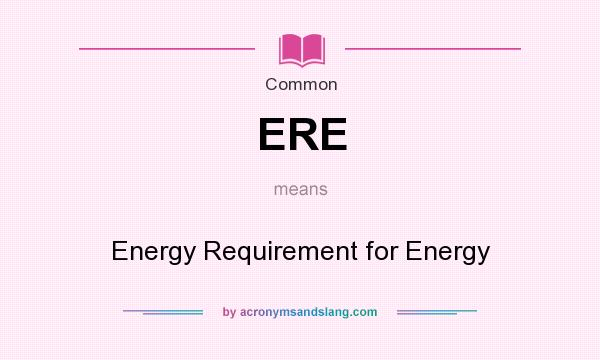 What does ERE mean? It stands for Energy Requirement for Energy