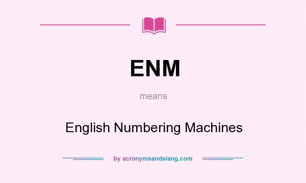 What does ENM mean? It stands for English Numbering Machines