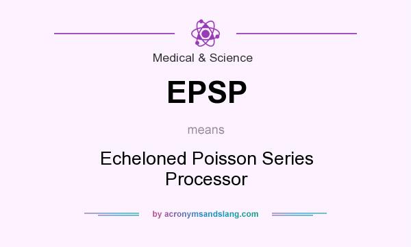 What does EPSP mean? It stands for Echeloned Poisson Series Processor