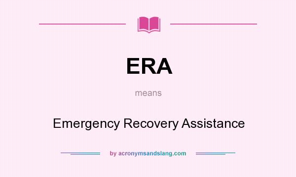 What does ERA mean? It stands for Emergency Recovery Assistance