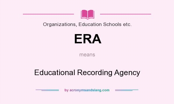 What does ERA mean? It stands for Educational Recording Agency