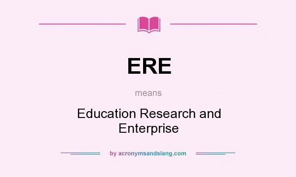 What does ERE mean? It stands for Education Research and Enterprise