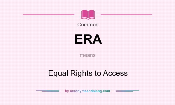 What does ERA mean? It stands for Equal Rights to Access