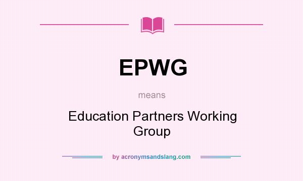 What does EPWG mean? It stands for Education Partners Working Group