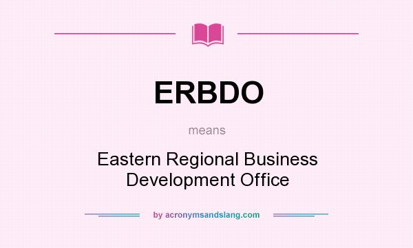 What does ERBDO mean? It stands for Eastern Regional Business Development Office