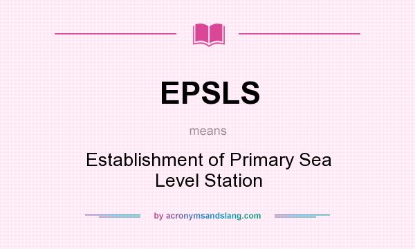 What does EPSLS mean? It stands for Establishment of Primary Sea Level Station