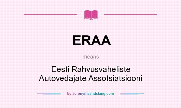 What does ERAA mean? It stands for Eesti Rahvusvaheliste Autovedajate Assotsiatsiooni