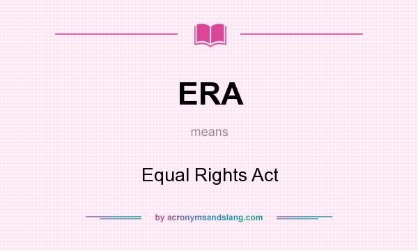 What does ERA mean? It stands for Equal Rights Act