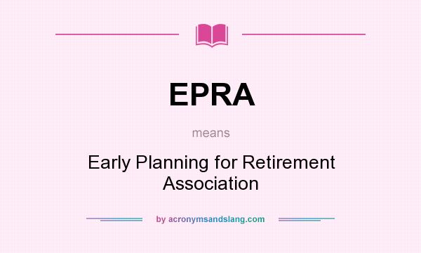 What does EPRA mean? It stands for Early Planning for Retirement Association