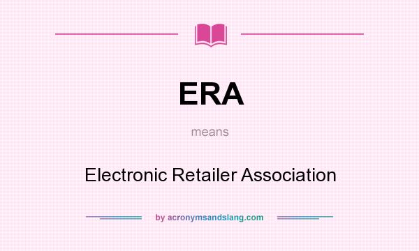 What does ERA mean? It stands for Electronic Retailer Association