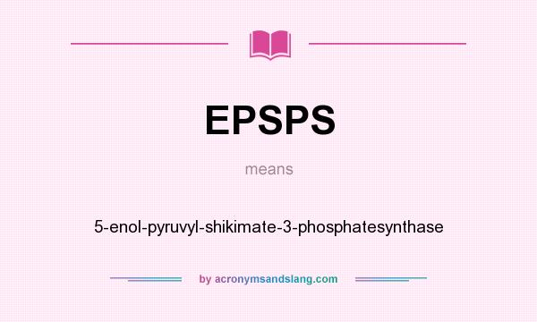 What does EPSPS mean? It stands for 5-enol-pyruvyl-shikimate-3-phosphatesynthase