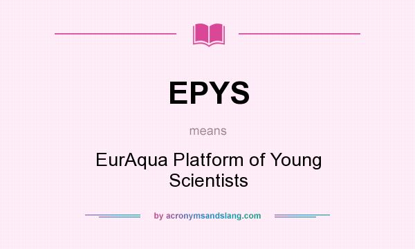 What does EPYS mean? It stands for EurAqua Platform of Young Scientists