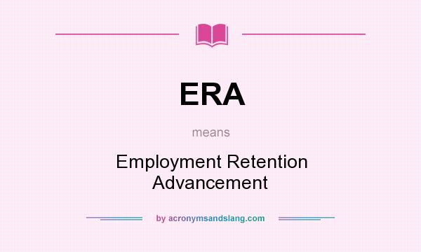 What does ERA mean? It stands for Employment Retention Advancement