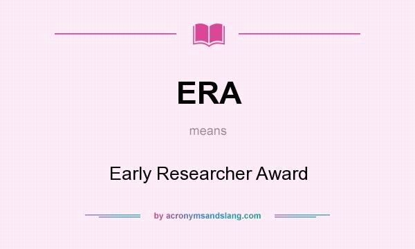 What does ERA mean? It stands for Early Researcher Award