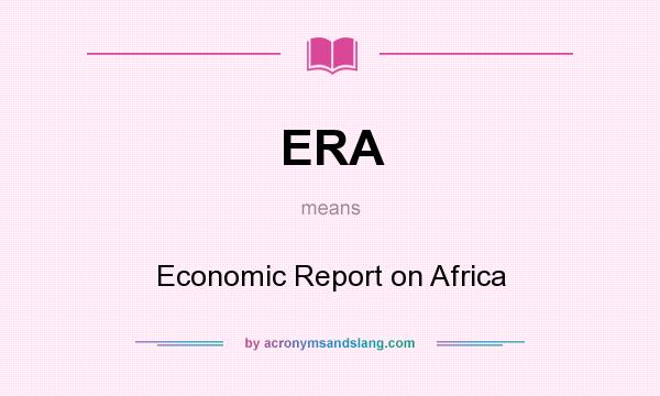 What does ERA mean? It stands for Economic Report on Africa