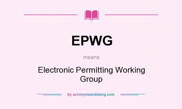 What does EPWG mean? It stands for Electronic Permitting Working Group