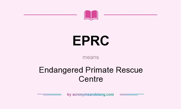 What does EPRC mean? It stands for Endangered Primate Rescue Centre