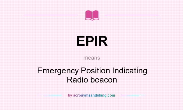 What does EPIR mean? It stands for Emergency Position Indicating Radio beacon
