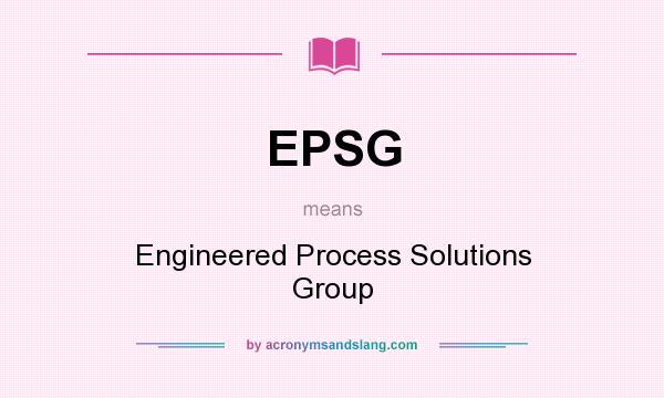 What does EPSG mean? It stands for Engineered Process Solutions Group
