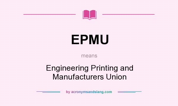 What does EPMU mean? It stands for Engineering Printing and Manufacturers Union