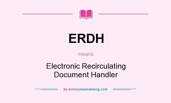 What does ERDH mean? It stands for Electronic Recirculating Document Handler