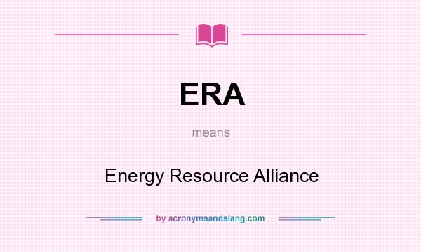 What does ERA mean? It stands for Energy Resource Alliance