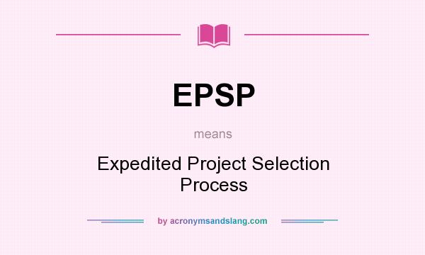 What does EPSP mean? It stands for Expedited Project Selection Process