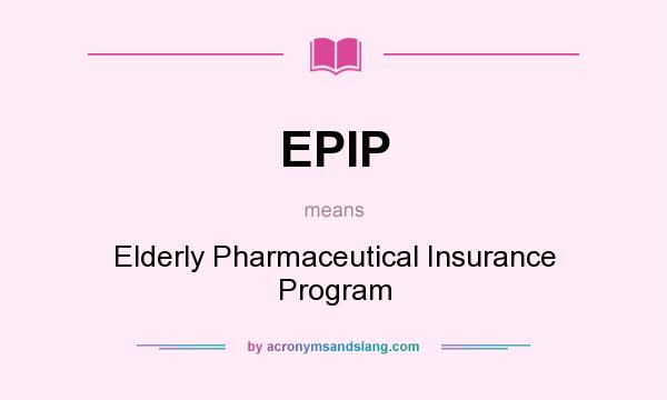 What does EPIP mean? It stands for Elderly Pharmaceutical Insurance Program