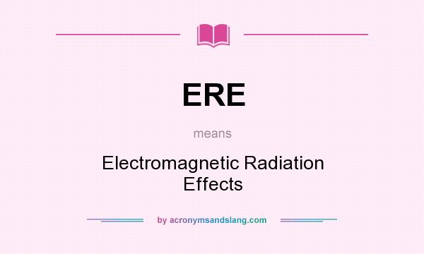 What does ERE mean? It stands for Electromagnetic Radiation Effects