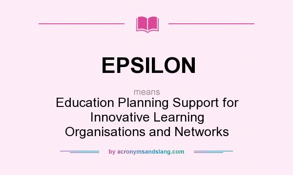 What does EPSILON mean? It stands for Education Planning Support for Innovative Learning Organisations and Networks