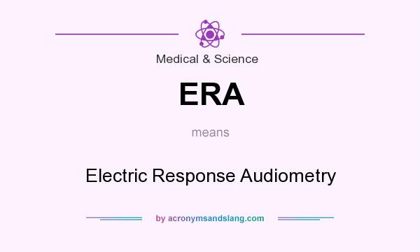 What does ERA mean? It stands for Electric Response Audiometry