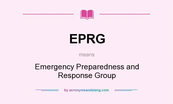 What does EPRG mean? It stands for Emergency Preparedness and Response Group