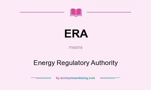 What does ERA mean? It stands for Energy Regulatory Authority