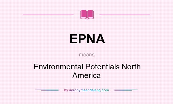What does EPNA mean? It stands for Environmental Potentials North America