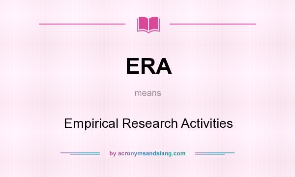 What does ERA mean? It stands for Empirical Research Activities