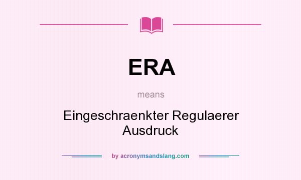 What does ERA mean? It stands for Eingeschraenkter Regulaerer Ausdruck