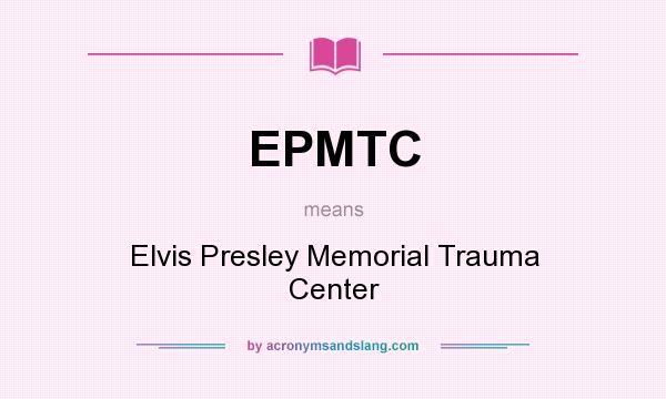 What does EPMTC mean? It stands for Elvis Presley Memorial Trauma Center