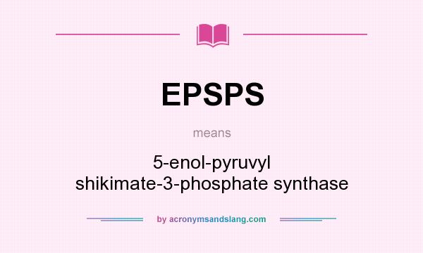 What does EPSPS mean? It stands for 5-enol-pyruvyl shikimate-3-phosphate synthase