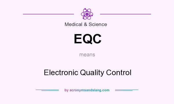 What does EQC mean? It stands for Electronic Quality Control