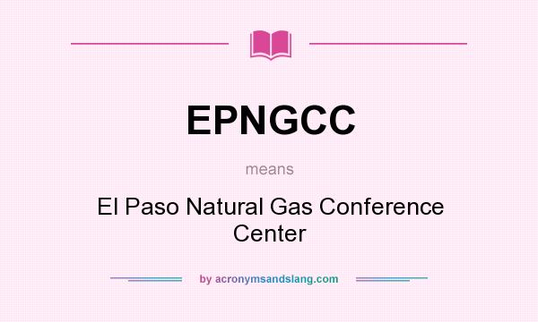 What does EPNGCC mean? It stands for El Paso Natural Gas Conference Center