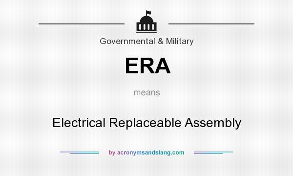 What does ERA mean? It stands for Electrical Replaceable Assembly