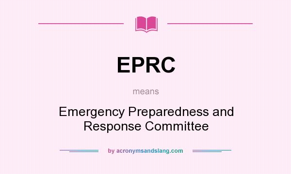 What does EPRC mean? It stands for Emergency Preparedness and Response Committee