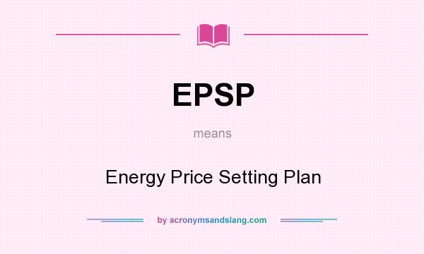 What does EPSP mean? It stands for Energy Price Setting Plan