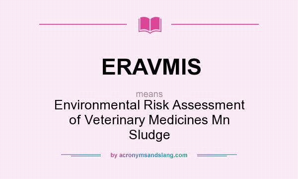 What does ERAVMIS mean? It stands for Environmental Risk Assessment of Veterinary Medicines Mn Sludge