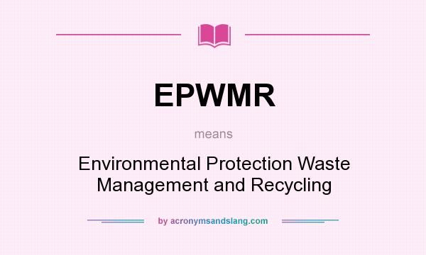 What does EPWMR mean? It stands for Environmental Protection Waste Management and Recycling