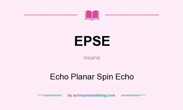 What does EPSE mean? It stands for Echo Planar Spin Echo