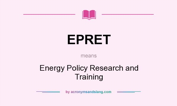 What does EPRET mean? It stands for Energy Policy Research and Training